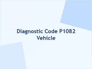 Diagnostic Code P1082 Vehicle Issues