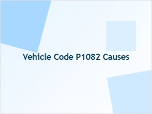 Vehicle Code P1082 Causes and Meaning
