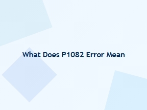 What Does P1082 Error Mean