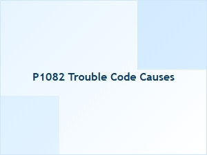 P1082 Trouble Code Causes and Solutions